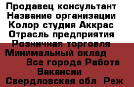 Продавец-консультант › Название организации ­ Колор-студия Аккрас › Отрасль предприятия ­ Розничная торговля › Минимальный оклад ­ 20 000 - Все города Работа » Вакансии   . Свердловская обл.,Реж г.